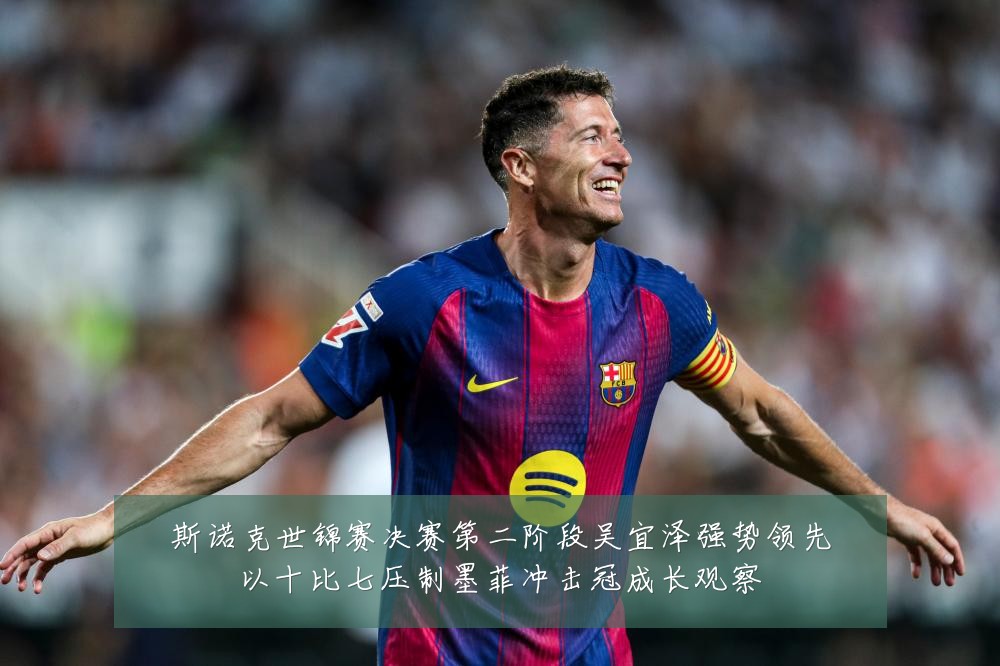 斯诺克世锦赛决赛第二阶段吴宜泽强势领先以十比七压制墨菲冲击冠成长观察